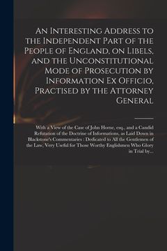 portada An Interesting Address to the Independent Part of the People of England, on Libels, and the Unconstitutional Mode of Prosecution by Information Ex Off (en Inglés)