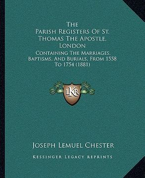 portada the parish registers of st. thomas the apostle, london: containing the marriages, baptisms, and burials, from 1558 to 1754 (1881) (en Inglés)