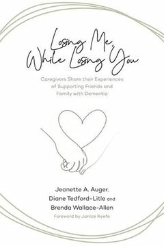 portada Losing me, While Losing You: Caregivers Share Their Experiences of Supporting Friends and Family With Dementia (en Inglés)