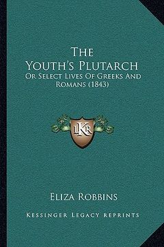 portada the youth's plutarch: or select lives of greeks and romans (1843) (en Inglés)