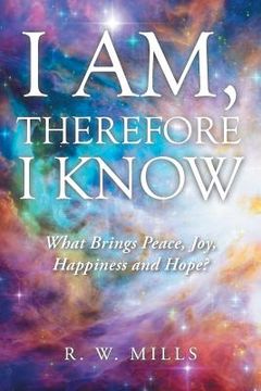 portada I Am, Therefore I Know: What Brings Peace, Joy, Happiness and Hope? (en Inglés)
