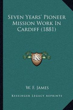 portada seven years' pioneer mission work in cardiff (1881) (en Inglés)