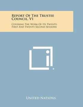 portada Report of the Trustee Council, V1: Covering the Work of Its Twenty-First and Twenty-Second Sessions (en Inglés)