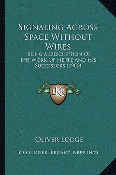 portada signaling across space without wires: being a description of the work of hertz and his successors being a description of the work of hertz and his suc