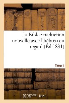 portada La Bible: Traduction Nouvelle Avec L Hebreu En Regard, Accompagne Des Points-Voyelles. Tome 4 (Religion)