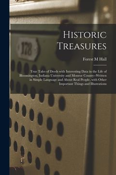 portada Historic Treasures: True Tales of Deeds With Interesting Data in the Life of Bloomington, Indiana University and Monroe County--written in (in English)