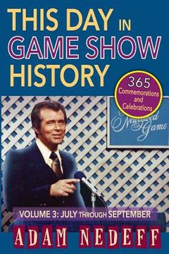portada This Day in Game Show History- 365 Commemorations and Celebrations, Vol. 3: July Through September