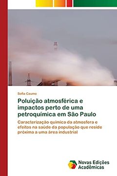 portada Poluição Atmosférica e Impactos Perto de uma Petroquímica em são Paulo: Caracterização Química da Atmosfera e Efeitos na Saúde da População que Reside Próxima a uma Área Industrial (en Portugués)