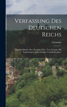 portada Verfassung Des Deutschen Reichs: Gegeben Berlin, Den 16. April 1871: Text-Ausgabe Mit Ergänzungen, Anmerkungen Und Sachregister (en Alemán)