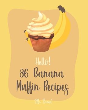 portada Hello! 86 Banana Muffin Recipes: Best Banana Muffin Cookbook Ever For Beginners [Gluten Free Muffin Cookbook, Blueberry Muffin Recipe, Banana Bread Co (en Inglés)