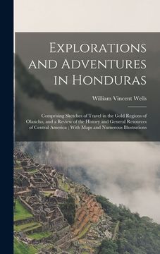 portada Explorations and Adventures in Honduras: Comprising Sketches of Travel in the Gold Regions of Olancho, and a Review of the History and General Resourc