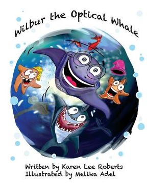 portada Wilbur the Optical Whale: A fun and colourful book about a whale who wears glasses, that gets teased by mean starfish bullies (en Inglés)