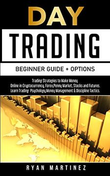 portada Day Trading Beginner Guide + Options: Trading Strategies to Make Money Online in Cryptocurrency, Forex,Penny Market, Stocks and Futures. Learn Trading. & Discipline Tactics. (5) (Trading Life) 