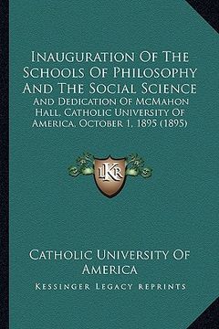 portada inauguration of the schools of philosophy and the social science: and dedication of mcmahon hall, catholic university of america, october 1, 1895 (189 (in English)