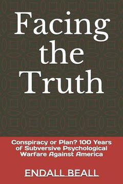 portada Facing the Truth: Conspiracy or Plan? 100 Years of Subversive Psychological Warfare Against America (en Inglés)