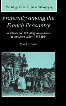 portada Fraternity Among the French Peasantry: Sociability and Voluntary Associations in the Loire Valley, 1815-1914 (Cambridge Studies in Historical Geography) (in English)