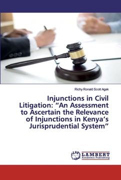 portada Injunctions in Civil Litigation: "An Assessment to Ascertain the Relevance of Injunctions in Kenya's Jurisprudential System" (en Inglés)