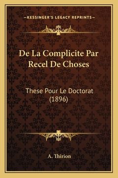 portada De La Complicite Par Recel De Choses: These Pour Le Doctorat (1896) (en Francés)