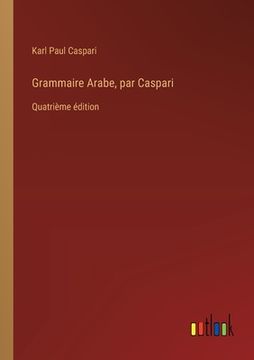 portada Grammaire Arabe, par Caspari: Quatrième édition (en Francés)