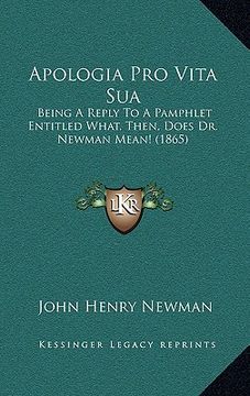 portada apologia pro vita sua: being a reply to a pamphlet entitled what, then, does dr. newman mean! (1865)