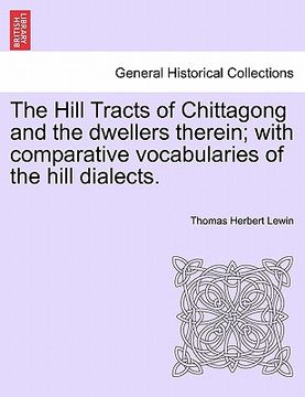 portada the hill tracts of chittagong and the dwellers therein; with comparative vocabularies of the hill dialects. (in English)