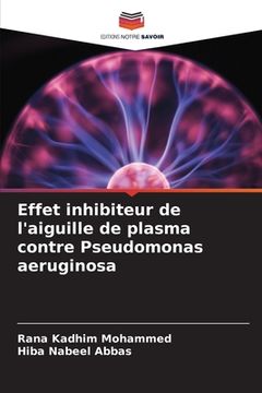 portada Effet inhibiteur de l'aiguille de plasma contre Pseudomonas aeruginosa (en Francés)