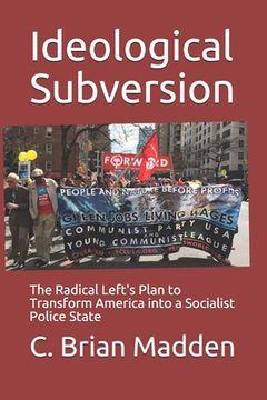 portada Ideological Subversion: The Radical Left's Plan to Transform America into a Socialist Police State (en Inglés)