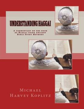 portada Understanding Haggai: A commentary on the book of Haggai using Ancient Bible Study Methods