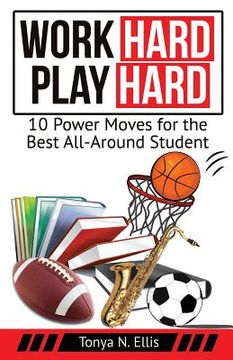 portada Work Hard Play Hard: 10 Power Moves for the Best All-Around Student (en Inglés)
