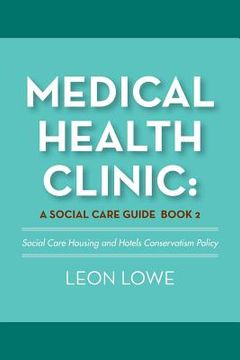 portada Medical Health Clinic: a Social Care Guide Book 2: Social Care Housing and Hotels Conservatism Policy (en Inglés)