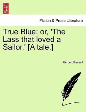 portada true blue; or, 'the lass that loved a sailor.' [a tale.] (en Inglés)