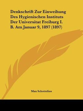 portada Denkschrift Zur Einweihung Des Hygienischen Instituts Der Universitat Freiburg I. B. Am Januar 9, 1897 (1897) (en Alemán)