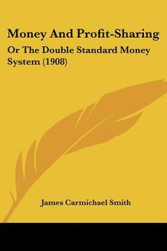 portada money and profit-sharing: or the double standard money system (1908) (en Inglés)