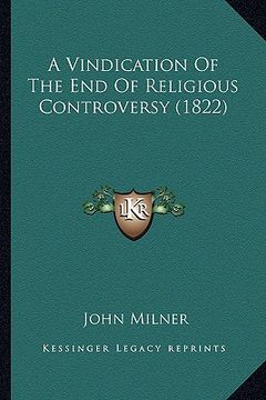 portada a vindication of the end of religious controversy (1822) a vindication of the end of religious controversy (1822) (en Inglés)