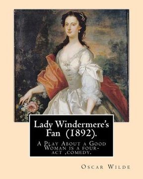portada Lady Windermere's Fan (1892). By: Oscar Wilde: A Play About a Good Woman is a four-act comedy by Oscar Wilde. (en Inglés)