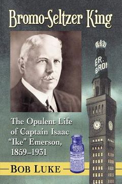 portada Bromo-Seltzer King: The Opulent Life of Captain Isaac Ike Emerson, 1859-1931 (en Inglés)