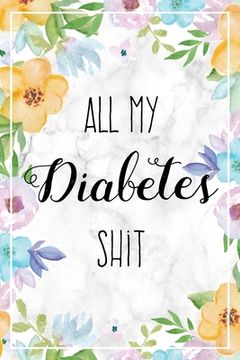 portada All My Diabetes Shit: Weekly Blood Sugar Log Book, 1 Year Glucose Tracker (53 Weeks), Diabetic Diary For Women