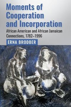 portada Moments Of Cooperation And Incorporation: African American And African Jamaican Connections, 1782–1996