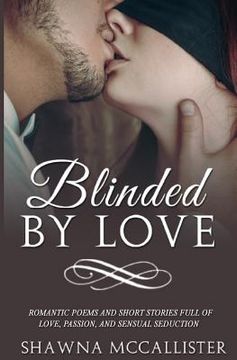 portada Blinded by Love: Romantic Poems and Short Stories Full of Love, Passion, and Sensual Seduction