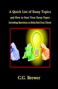 portada A Quick List of Essay Topics And How to Start Your Essay Paper: Including Questions to Help You Find Your Thesis (en Inglés)