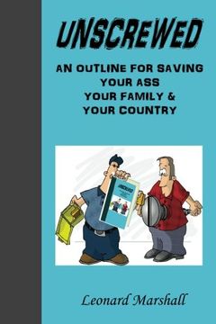 portada Unscrewed: An outline for saving (Collectively) "Our Ass", "Our Family" and "our Country".