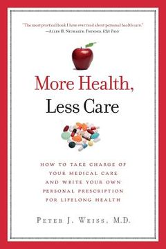 portada More Health, Less Care: How To Take Charge of Your Medical Care And Write Your Own Personal Prescription For Lifelong Health (en Inglés)