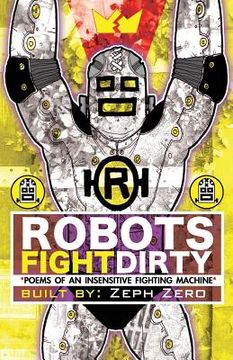 portada Robots Fight Dirty: Poems of an Insensitive Fighting Machine (en Inglés)