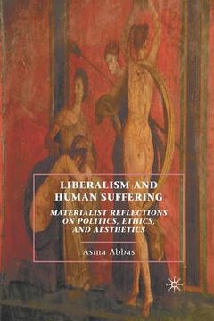 portada Liberalism and Human Suffering: Materialist Reflections on Politics, Ethics, and Aesthetics (en Inglés)