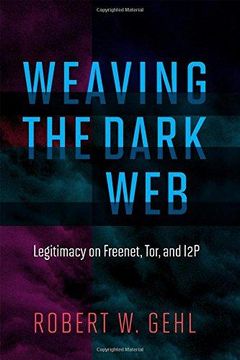 portada Weaving the Dark Web: Legitimacy on Freenet, Tor, and i2p (Information Society Series) (en Inglés)