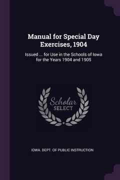 portada Manual for Special Day Exercises, 1904: Issued ... for Use in the Schools of Iowa for the Years 1904 and 1905 (en Inglés)