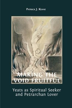 portada Making the Void Fruitful: Yeats as Spiritual Seeker and Petrarchan Lover (en Inglés)