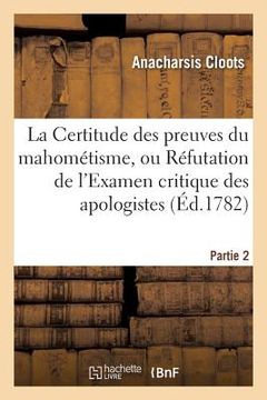 portada La Certitude Des Preuves Du Mahométisme, Ou Réfutation de l'Examen Critique. Partie 2: Des Apologistes de la Religion Mahométane (en Francés)