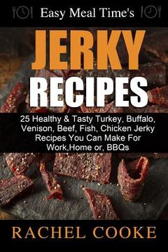 portada Easy Meal Time's - GREAT JERKY RECIPES: : 25 Healthy & Tasty Turkey, Buffalo, Venison, Beef, Fish, Chicken Jerky Recipes You Can Make For Work, Home o (en Inglés)