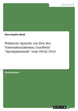 portada Politische Sprache zur Zeit des Nationalsozialismus. Goebbels' "Sportpalastrede" vom 18.02.1943 (in German)